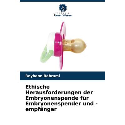 Ethische Herausforderungen der Embryonenspende für Embryonenspender und -empfänger, Taschenbuch von Reyhane Bahrami, Verlag Unser Wissen,
