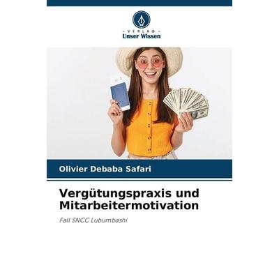 Vergütungspraxis und Mitarbeitermotivation, Taschenbuch von Olivier Debaba Safari, Verlag Unser Wissen, 978-620-2-32620-9