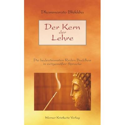 Der Kern der Lehre, Gebundene Ausgabe von Dhammarato Bhikkhu, Kristkeitz, Werner, 978-3-932337-44-4