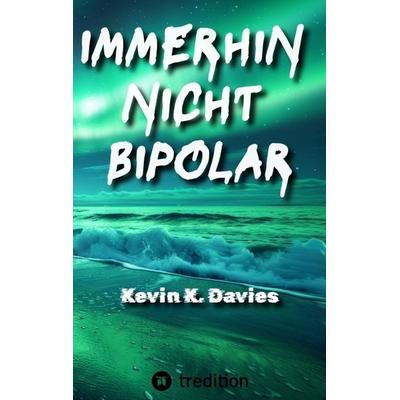 Immerhin nicht bipolar, Taschenbuch von Kevin KAFKA Davies, Tredition, 978-3-384-78079-9