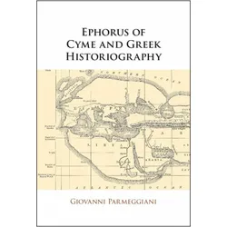 Ephorus of Cyme and Greek Historiography, Fachbücher von Giovanni Parmeggiani