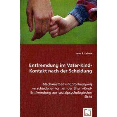 F. Labner, I: Entfremdung im Vater-Kind-Kontakt nach der Sch, Taschenbuch von Irene F. Labner, VDM, 978-3-8364-9987-3