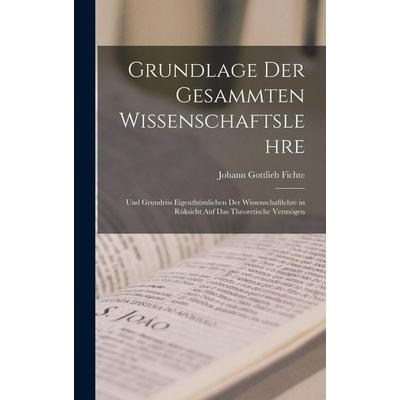 Grundlage Der Gesammten Wissenschaftslehre, Gebundene Ausgabe von Johann Gottlieb Fichte, Legare Street Press, 978-1-01-836952-5