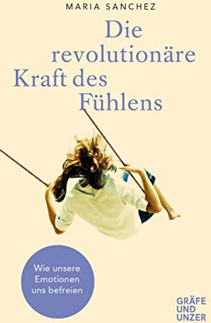 María Sánchez - Die revolutionäre Kraft des Fühlens: Wie unsere Emotionen uns befreien (Gräfe und Unzer Einzeltitel) - Preis vom 18.10.2026 15:28:09 h