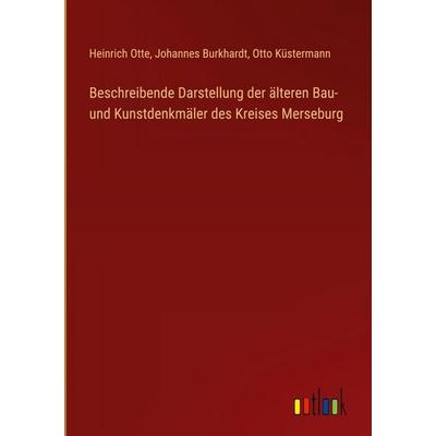 Beschreibende Darstellung der älteren Bau- und Kunstdenkmäler des Kreises Merseburg, Gebundene Ausgabe von Heinrich Otte,Johannes Burkhardt,Otto