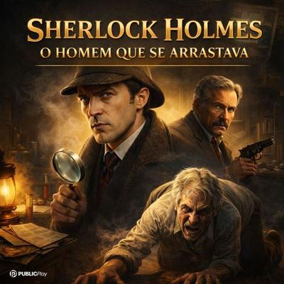 Sherlock Holmes - O Homem Que Se Arrastava - Arthur Conan Doyle, Audio, 9786560931336