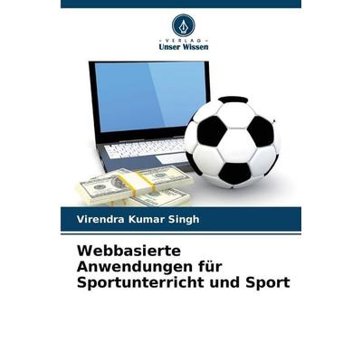 Webbasierte Anwendungen für Sportunterricht und Sport, Taschenbuch von Virendra Kumar Singh, Verlag Unser Wissen, 978-620-9-36975-9