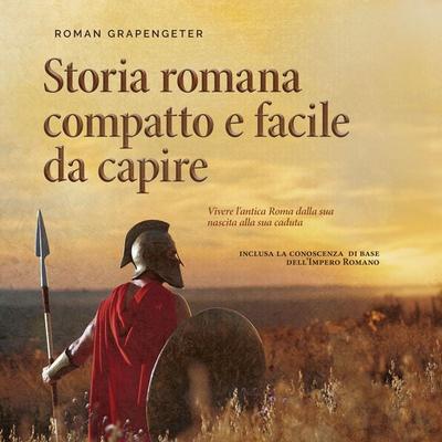 Storia romana compatto e facile da capire Vivere l'antica Roma dalla sua nascita alla sua caduta - inclusa la conoscenza di base dell'Impero Romano -