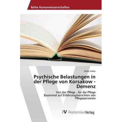 Psychische Belastungen in der Pflege von Korsakow - Demenz, Taschenbuch von Ulrike Imber, AV Akademikerverlag, 978-3-639-85237-0
