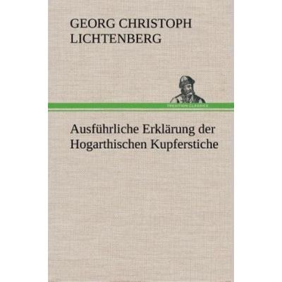 Ausführliche Erklärung der Hogarthischen Kupferstiche, Gebundene Ausgabe von Georg Christoph Lichtenberg, Tredition, 978-3-8495-3538-4