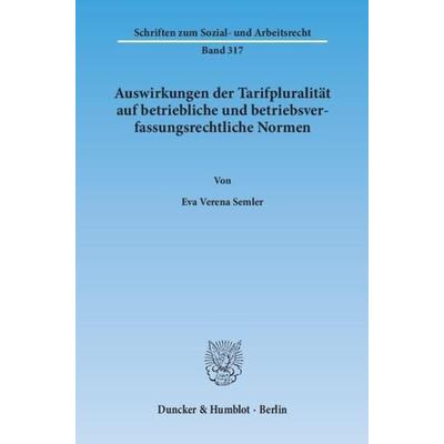 Auswirkungen der Tarifpluralität auf betriebliche und betriebsverfassungsrechtliche Normen., Taschenbuch von Eva Verena Semler, Duncker & Humblot,