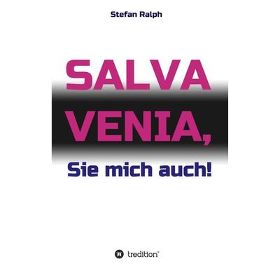 Salva Venia, Sie mich auch!, Taschenbuch von Stefan Ralph, Tredition, 978-3-7345-0997-1