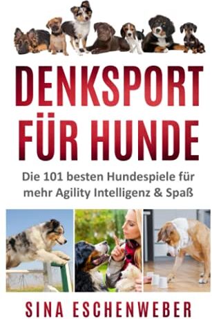 Sina Eschenweber - DENKSPORT FÜR HUNDE: Die 101 besten Hundespiele für mehr Agility Intelligenz & Spaß (Hunderatgeber) - Preis vom 30.09.2026 22:30:23 h