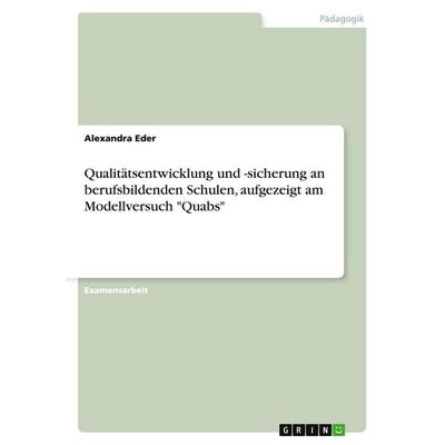 Qualitätsentwicklung und -sicherung an berufsbildenden Schulen, aufgezeigt am Modellversuch 'Quabs'; Taschenbuch von Alexandra Eder, GRIN,