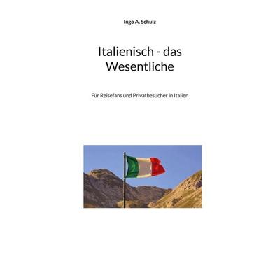 Italienisch - das Wesentliche, Gebundene Ausgabe von Ingo A. Schulz, BoD – Books on Demand, 978-3-7597-3455-6
