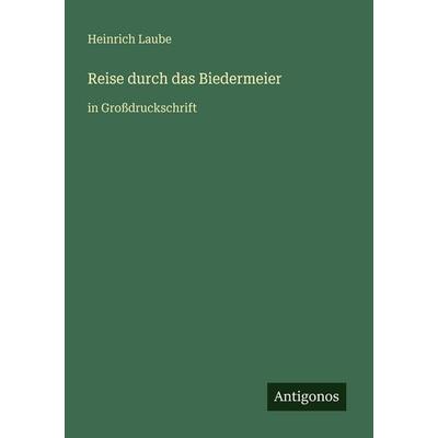 Reise durch das Biedermeier, Taschenbuch von Heinrich Laube, Antigonos Verlag, 978-3-566-08438-7