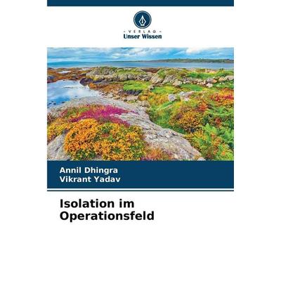 Isolation im Operationsfeld, Taschenbuch von Annil Dhingra,Vikrant Yadav, Verlag Unser Wissen, 978-620-0-04989-6