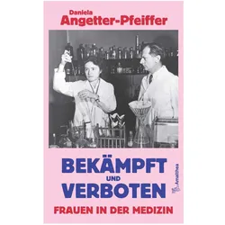 Bekämpft und verboten – Frauen in der Medizin, Biografien von Daniela Angetter-Pfeiffer