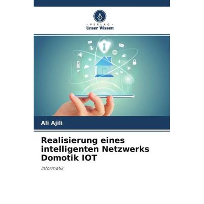 Realisierung eines intelligenten Netzwerks Domotik IOT, Taschenbuch von Ali Ajili, Verlag Unser Wissen, 978-620-4-54380-2