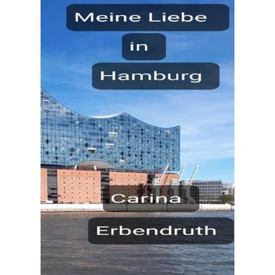 Meine Liebe in Hamburg, Taschenbuch von Carina Erbendruth, Epubli, 978-3-7549-6150-6