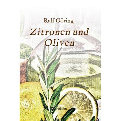 Zitronen und Oliven, Gebundene Ausgabe von Ralf Göring, Tredition, 978-3-7439-7724-2