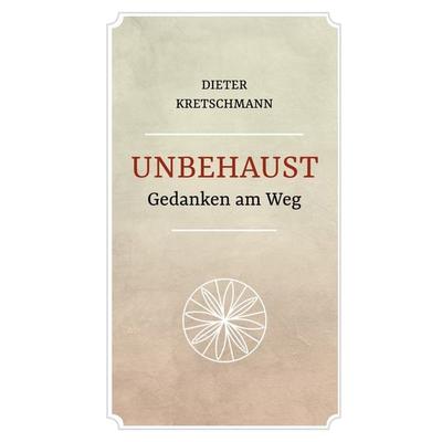 Unbehaust - Gedanken am Weg, Gebundene Ausgabe von Dieter Kretschmann, BoD – Books on Demand, 978-3-7583-4576-0
