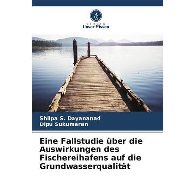 Eine Fallstudie über die Auswirkungen des Fischereihafens auf die Grundwasserqualität, Taschenbuch von Shilpa S. Dayananad,Dipu Sukumaran, Verlag