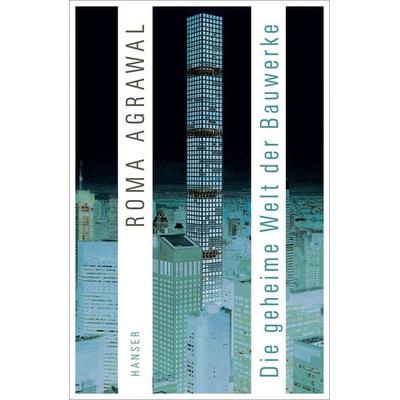 Die geheime Welt der Bauwerke, Gebundene Ausgabe von Roma Agrawal, Carl Hanser, 978-3-446-26030-6
