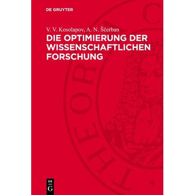 Die Optimierung der wissenschaftlichen Forschung, Gebundene Ausgabe von V. V. Kosolapov,A. N. Ščerban, De Gruyter, 978-3-11-269997-3