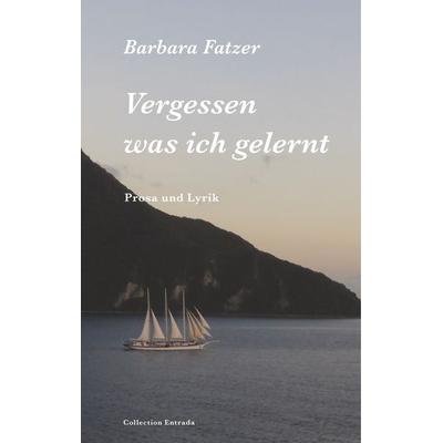 Vergessen was ich gelernt, Gebundene Ausgabe von Barbara Fatzer, BoD – Books on Demand, 978-3-7494-3524-1