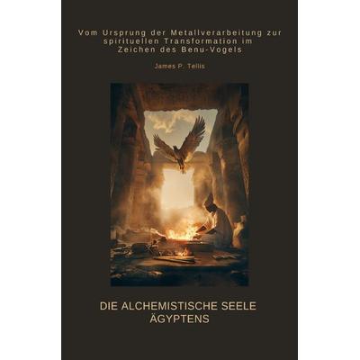 Die alchemistische Seele Ägyptens, Taschenbuch von James P. Tellis, Epubli, 978-3-8190-7034-1