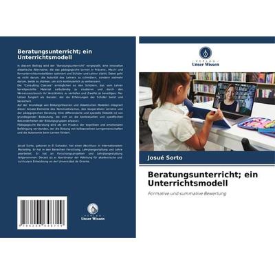 Beratungsunterricht; ein Unterrichtsmodell, Taschenbuch von Josué Sorto, Verlag Unser Wissen, 978-620-8-64874-9