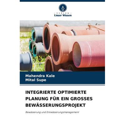 INTEGRIERTE OPTIMIERTE PLANUNG FÜR EIN GROSSES BEWÄSSERUNGSPROJEKT, Taschenbuch von Mahendra Kale,Mital Supe, Verlag Unser Wissen, 978-620-7-85902-3