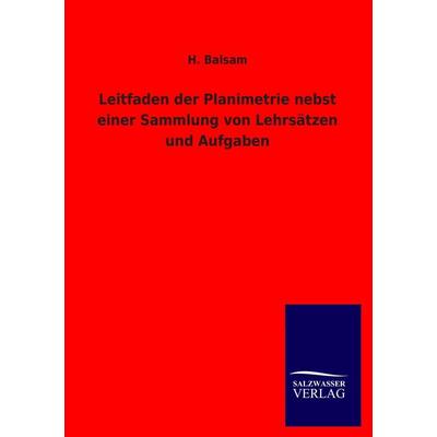 Leitfaden der Planimetrie nebst einer Sammlung von Lehrsätzen und Aufgaben, Taschenbuch von H. Balsam, BoD - Books on Demand, 978-3-8460-4629-6