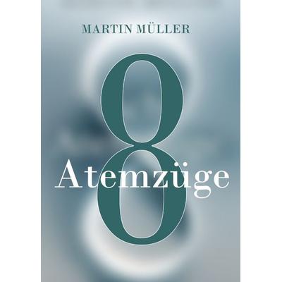 Acht Atemzüge, Gebundene Ausgabe von Martin Müller, Tredition, 978-3-384-75986-3