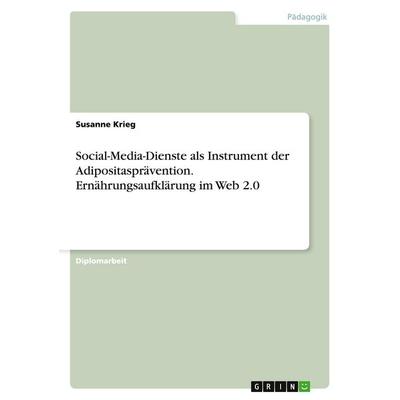 Social-Media-Dienste als Instrument der Adipositasprävention. Ernährungsaufklärung im Web 2.0, Taschenbuch von Susanne Krieg, GRIN, 978-3-668-07699-0