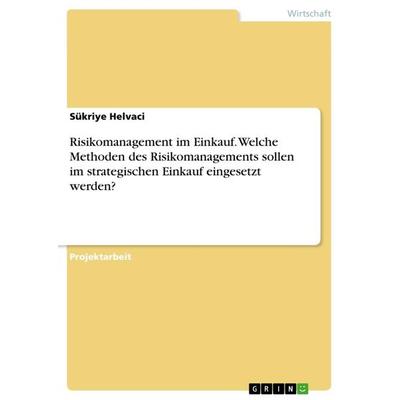 Risikomanagement im Einkauf. Welche Methoden des Risikomanagements sollen im strategischen Einkauf eingesetzt werden?, Taschenbuch von Sükriye