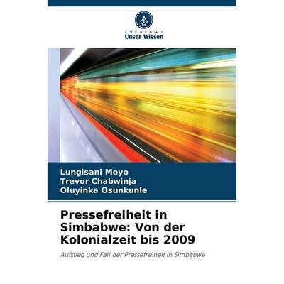 Pressefreiheit in Simbabwe: Von der Kolonialzeit bis 2009, Taschenbuch von Lungisani Moyo,Trevor Chabwinja,Oluyinka Osunkunle, Verlag Unser Wissen,