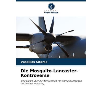 Die Mosquito-Lancaster-Kontroverse, Taschenbuch von Vassilios Sitaras, Verlag Unser Wissen, 978-620-6-94718-9