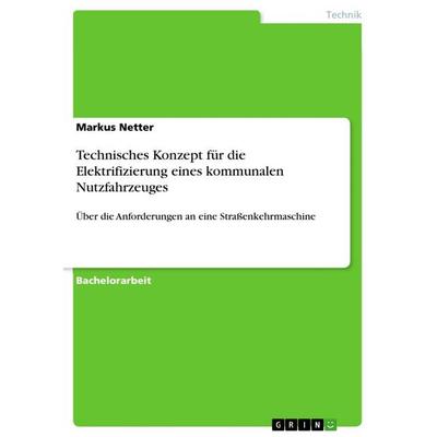 Technisches Konzept für die Elektrifizierung eines kommunalen Nutzfahrzeuges, Taschenbuch von Markus Netter, GRIN, 978-3-668-88542-4