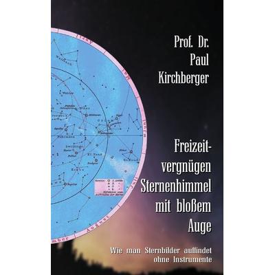 Freizeitvergnügen Sternenhimmel mit bloßem Auge, Taschenbuch von Paul Kirchberger, BoD – Books on Demand, 978-3-7412-5252-5