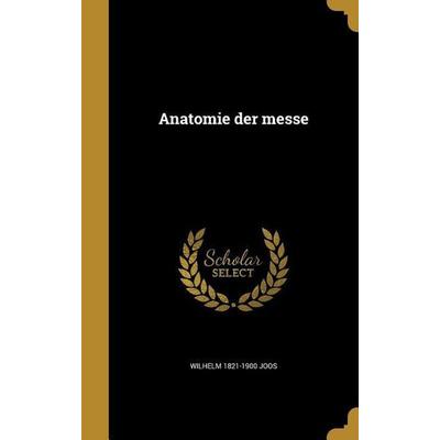Anatomie der messe, Gebundene Ausgabe von Wilhelm Joos, Creative Media Partners, LLC, 978-1-360-26502-5