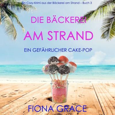 Die Bäckerei am Strand: Ein gefährlicher Cake-Pop (Ein Cozy-Krimi aus der Bäckerei am Strand – Band 3) - Fiona Grace, Audio, 9781094334806