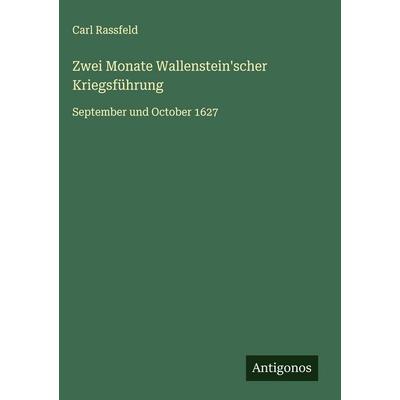 Zwei Monate Wallenstein'scher Kriegsführung, Gebundene Ausgabe von Carl Rassfeld, Antigonos Verlag, 978-3-563-23353-5