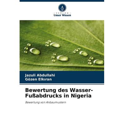 Bewertung des Wasser-Fußabdrucks in Nigeria, Taschenbuch von Jazuli Abdullahi,Gözen Elk¿ran, Verlag Unser Wissen, 978-620-8-02512-0