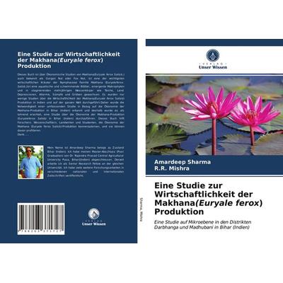 Eine Studie zur Wirtschaftlichkeit der Makhana(Euryale ferox) Produktion, Taschenbuch von Amardeep Sharma,R. R. Mishra, Verlag Unser Wissen,