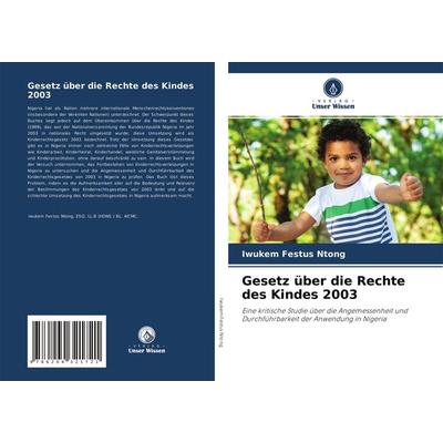 Gesetz über die Rechte des Kindes 2003, Taschenbuch von Iwukem Festus Ntong, Verlag Unser Wissen, 978-620-4-32172-1