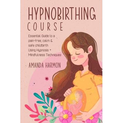 Hypnobirthing course - Essential Guide to a pain free, calm & safe childbirth Using Hypnosis + Mindfulness Techniques, Filled with the best