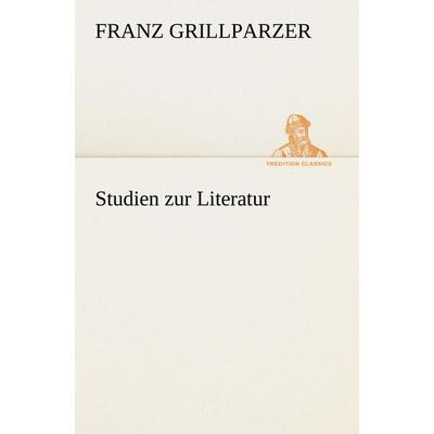 Studien zur Literatur, Taschenbuch von Franz Grillparzer, Tredition, 978-3-8424-9003-1