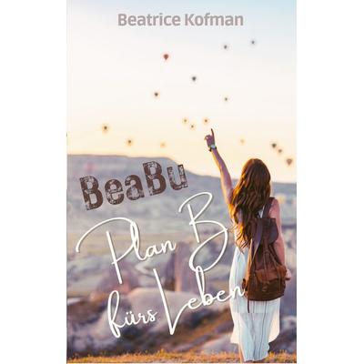 BeaBu - Plan B fürs Leben, Taschenbuch von Beatrice Kofman, BoD – Books on Demand, 978-3-7568-0066-7